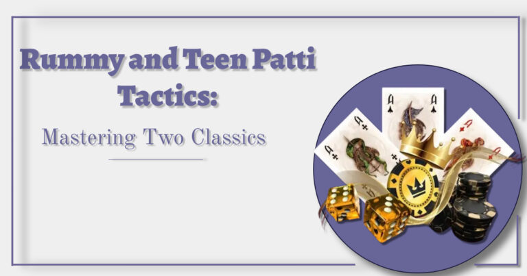Rummy and Teen Patti Tactics: Mastering Two Classics