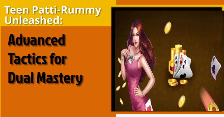 Teen Patti-Rummy Unleashed: Advanced Tactics for Dual Mastery