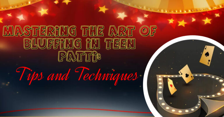 Mastering the Art of Bluffing in Teen Patti: Tips and Techniques