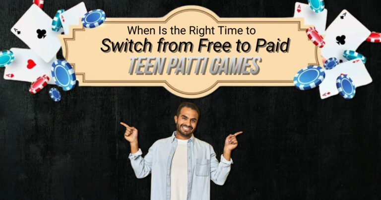 When Is the Right Time to Switch from Free to Paid Teen Patti Games