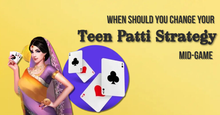 When Should You Change Your Teen Patti Strategy Mid-Game