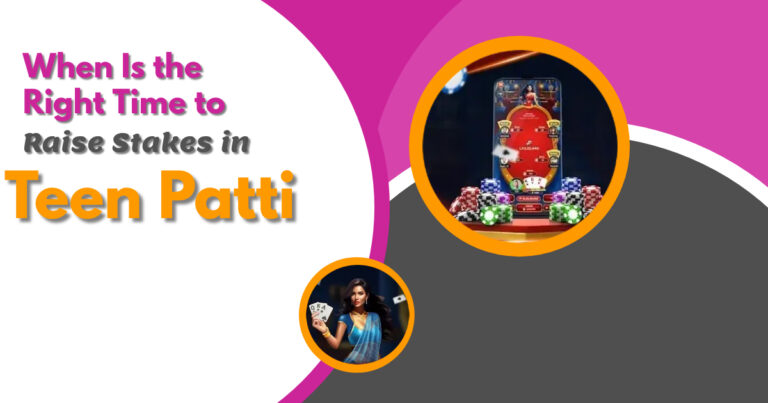 When Is the Right Time to Raise Stakes in Teen Patti
