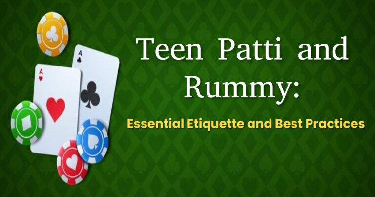 Teen Patti and Rummy: Essential Etiquette and Best Practices