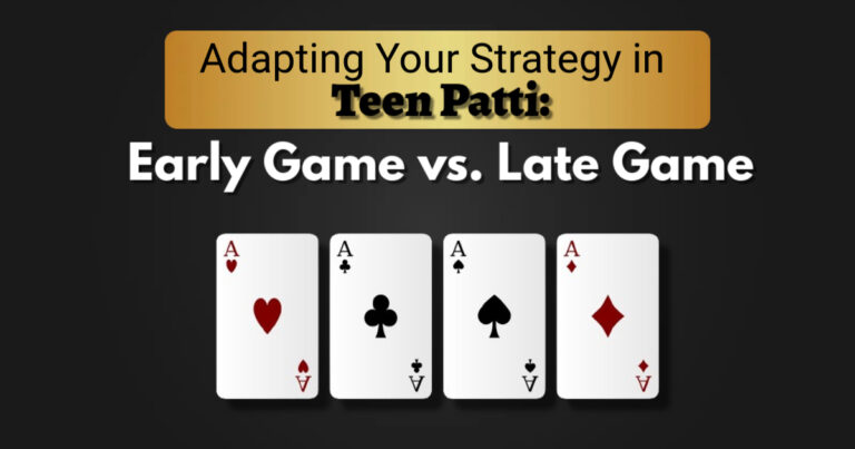 Adapting Your Strategy in Teen Patti: Early Game vs. Late Game
