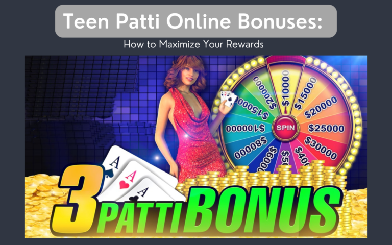 Teen Patti Online Bonuses: How to Maximize Your Rewards